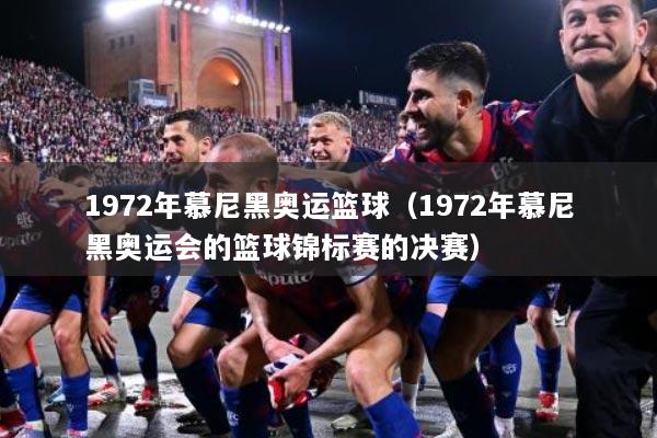 1972年慕尼黑奥运篮球（1972年慕尼黑奥运会的篮球锦标赛的决赛）
