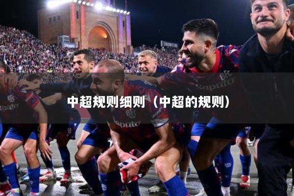 中超规则细则（中超的规则）