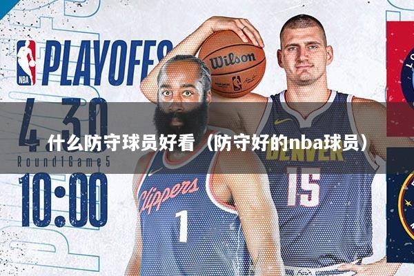什么防守球员好看（防守好的nba球员）