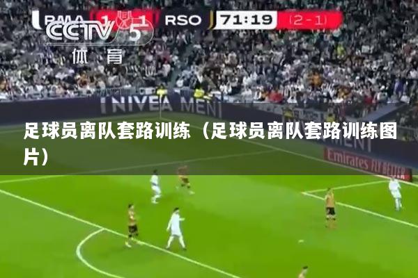 足球员离队套路训练（足球员离队套路训练图片）