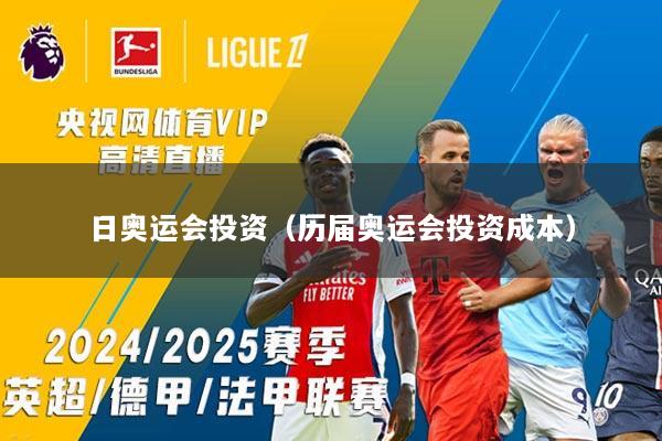 日奥运会投资（历届奥运会投资成本）