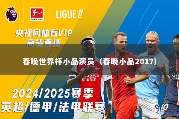 春晚世界杯小品演员（春晚小品2017）