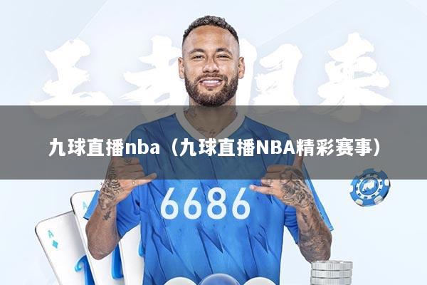 九球直播nba（九球直播NBA精彩赛事）