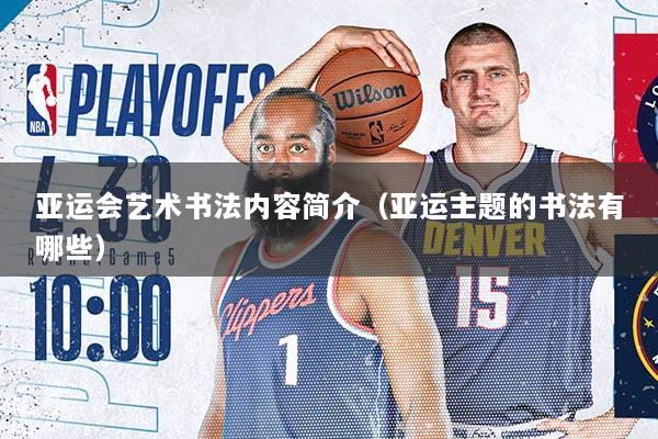 亚运会艺术书法内容简介（亚运主题的书法有哪些）