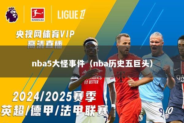 nba5大怪事件（nba历史五巨头）