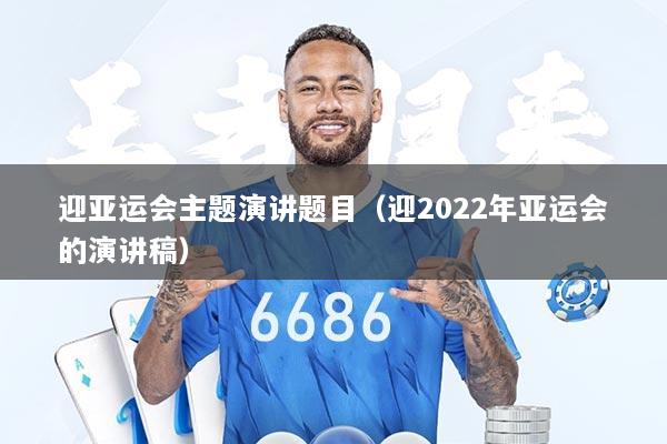 迎亚运会主题演讲题目（迎2022年亚运会的演讲稿）