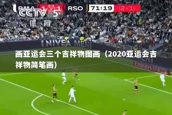画亚运会三个吉祥物图画（2020亚运会吉祥物简笔画）